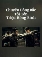 Chuyện Đông Bắc: Tôi Tên Triệu Hồng Binh